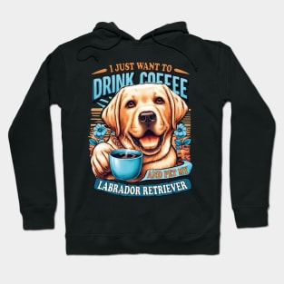 I Just Want To Drink Coffee And Pet My Labrador Retriever Yellow Lab Owners Hoodie